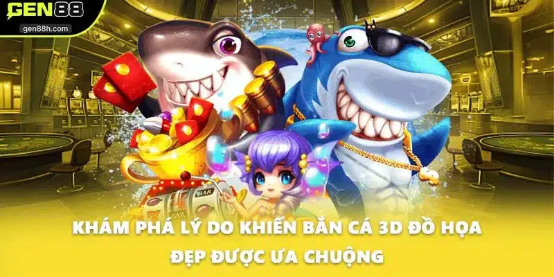 Khám phá lý do khiến bắn cá 3D đồ họa đẹp được ưa chuộng